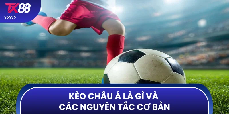 Kèo châu Á là gì và các nguyên tắc cơ bản