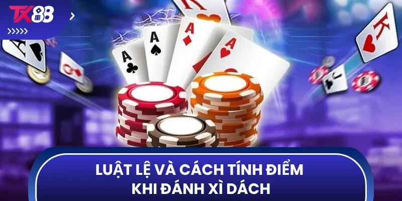 Luật lệ và cách tính điểm khi đánh xì dách