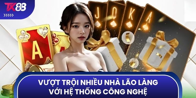 Vượt trội nhiều nhà lão làng với hệ thống công nghệ